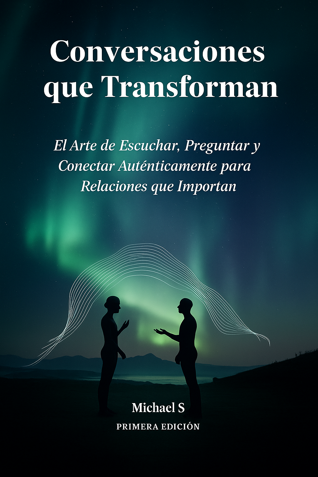 Conversaciones que Transforman: El Arte de Escuchar, Preguntar y Conectar Auténticamente para Relaciones que Importan