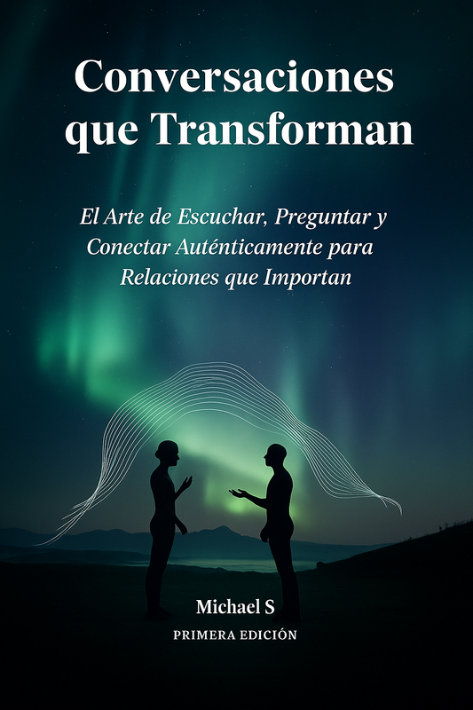 Conversaciones que Transforman: El Arte de Escuchar, Preguntar y Conectar Auténticamente para Relaciones que Importan